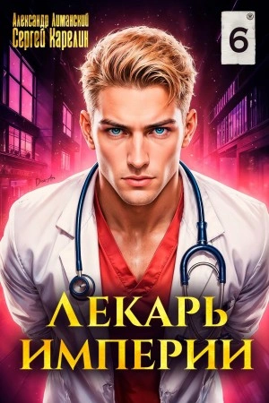 Лекарь Империи 6 - Сергей Карелин, Александр Лиманский