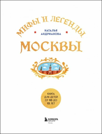 Мифы и легенды Москвы. Книга для детей от 10 до 12 лет - Наталья Андрианова
