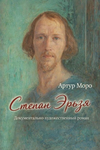 Степан Эрьзя. Документально-художественный роман - Артур Моро